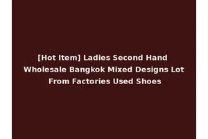 [Hot Item] Ladies Second Hand Wholesale Bangkok Mixed Designs Lot From Factories Used Shoes