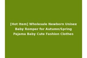 [Hot Item] Wholesale Newborn Unisex Baby Romper for Autumn/Spring Pajama Baby Cute Fashion Clothes