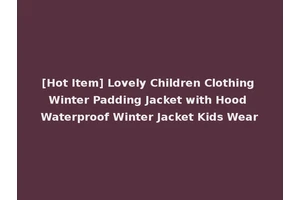 [Hot Item] Lovely Children Clothing Winter Padding Jacket with Hood Waterproof Winter Jacket Kids Wear