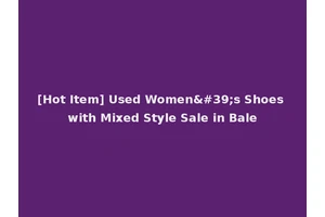 [Hot Item] Used Women's Shoes with Mixed Style Sale in Bale