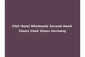 [Hot Item] Wholesale Second Hand Shoes Used Shoes Germany