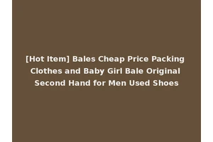 [Hot Item] Bales Cheap Price Packing Clothes and Baby Girl Bale Original Second Hand for Men Used Shoes