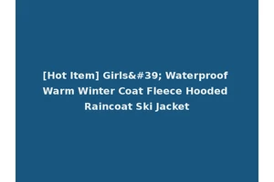 [Hot Item] Girls' Waterproof Warm Winter Coat Fleece Hooded Raincoat Ski Jacket