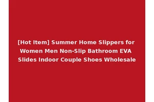 [Hot Item] Summer Home Slippers for Women Men Non-Slip Bathroom EVA Slides Indoor Couple Shoes Wholesale