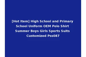 [Hot Item] High School and Primary School Uniform OEM Polo Shirt Summer Boys Girls Sports Suits Customized Pss087