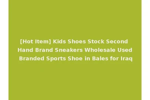 [Hot Item] Kids Shoes Stock Second Hand Brand Sneakers Wholesale Used Branded Sports Shoe in Bales for Iraq