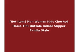 [Hot Item] Man Woman Kids Checked Home TPR Outsole Indoor Slipper Family Style