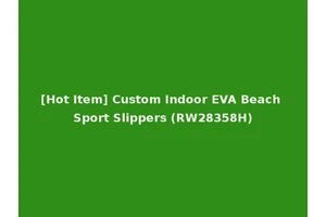 [Hot Item] Custom Indoor EVA Beach Sport Slippers (RW28358H)