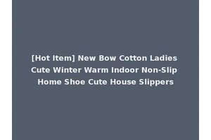 [Hot Item] New Bow Cotton Ladies Cute Winter Warm Indoor Non-Slip Home Shoe Cute House Slippers