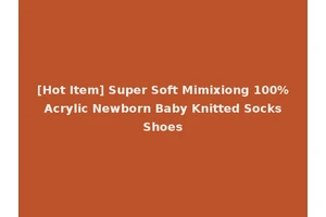 [Hot Item] Super Soft Mimixiong 100% Acrylic Newborn Baby Knitted Socks Shoes