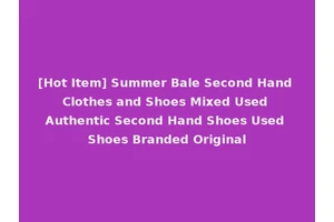 [Hot Item] Summer Bale Second Hand Clothes and Shoes Mixed Used Authentic Second Hand Shoes Used Shoes Branded Original