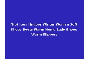 [Hot Item] Indoor Winter Woman Soft Shoes Boots Warm Home Lady Shoes Warm Slippers
