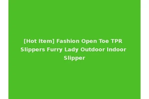 [Hot Item] Fashion Open Toe TPR Slippers Furry Lady Outdoor Indoor Slipper