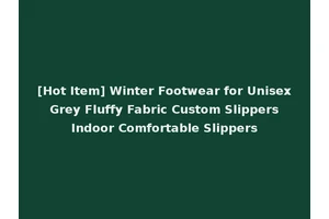 [Hot Item] Winter Footwear for Unisex Grey Fluffy Fabric Custom Slippers Indoor Comfortable Slippers