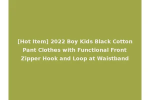 [Hot Item] 2022 Boy Kids Black Cotton Pant Clothes with Functional Front Zipper Hook and Loop at Waistband