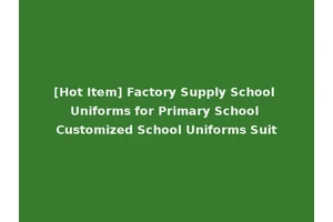 [Hot Item] Factory Supply School Uniforms for Primary School Customized School Uniforms Suit