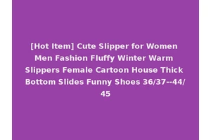[Hot Item] Cute Slipper for Women Men Fashion Fluffy Winter Warm Slippers Female Cartoon House Thick Bottom Slides Funny Shoes 36/37--44/45