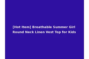 [Hot Item] Breathable Summer Girl Round Neck Linen Vest Top for Kids