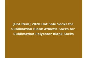 [Hot Item] 2020 Hot Sale Socks for Sublimation Blank Athletic Socks for Sublimation Polyester Blank Socks