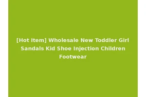 [Hot Item] Wholesale New Toddler Girl Sandals Kid Shoe Injection Children Footwear