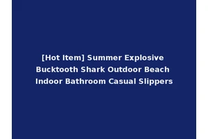 [Hot Item] Summer Explosive Bucktooth Shark Outdoor Beach Indoor Bathroom Casual Slippers
