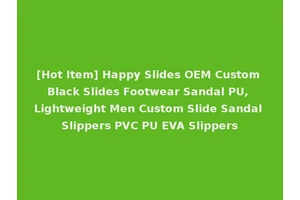 [Hot Item] Happy Slides OEM Custom Black Slides Footwear Sandal PU, Lightweight Men Custom Slide Sandal Slippers PVC PU EVA Slippers