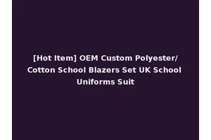 [Hot Item] OEM Custom Polyester/Cotton School Blazers Set UK School Uniforms Suit