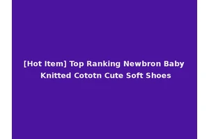 [Hot Item] Top Ranking Newbron Baby Knitted Cototn Cute Soft Shoes