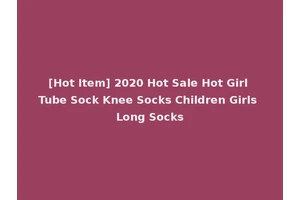 [Hot Item] 2020 Hot Sale Hot Girl Tube Sock Knee Socks Children Girls Long Socks