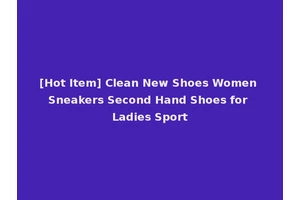 [Hot Item] Clean New Shoes Women Sneakers Second Hand Shoes for Ladies Sport