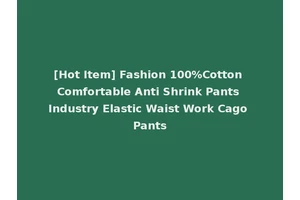 [Hot Item] Fashion 100%Cotton Comfortable Anti Shrink Pants Industry Elastic Waist Work Cago Pants