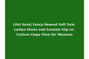 [Hot Item] Fancy Newest Soft Sole Ladies Shoes and Sandals Slip on Custom Clogs Shoe for Womens