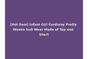 [Hot Item] Infant Girl Corduroy Pretty Woven Suit Wear Made of Top and Short
