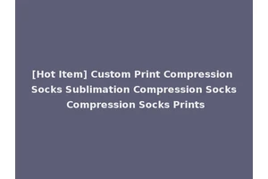 [Hot Item] Custom Print Compression Socks Sublimation Compression Socks Compression Socks Prints