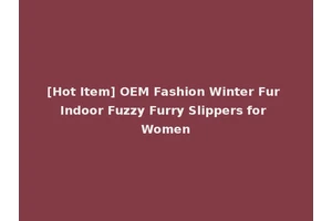 [Hot Item] OEM Fashion Winter Fur Indoor Fuzzy Furry Slippers for Women