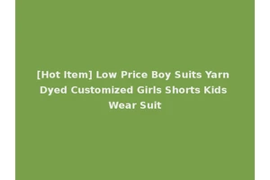 [Hot Item] Low Price Boy Suits Yarn Dyed Customized Girls Shorts Kids Wear Suit