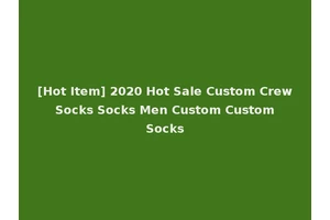 [Hot Item] 2020 Hot Sale Custom Crew Socks Socks Men Custom Custom Socks