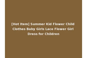 [Hot Item] Summer Kid Flower Child Clothes Baby Girls Lace Flower Girl Dress for Children