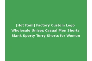[Hot Item] Factory Custom Logo Wholesale Unisex Casual Men Shorts Blank Sporty Terry Shorts for Women