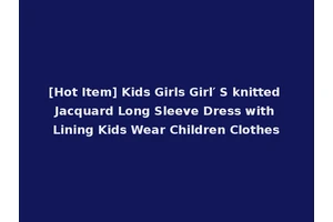 [Hot Item] Kids Girls Girl′ S knitted Jacquard Long Sleeve Dress with Lining Kids Wear Children Clothes