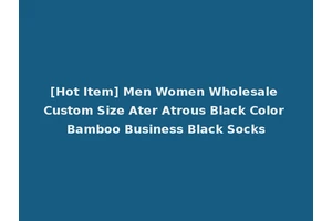 [Hot Item] Men Women Wholesale Custom Size Ater Atrous Black Color Bamboo Business Black Socks