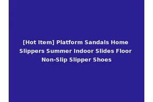[Hot Item] Platform Sandals Home Slippers Summer Indoor Slides Floor Non-Slip Slipper Shoes