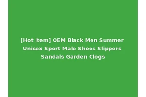 [Hot Item] OEM Black Men Summer Unisex Sport Male Shoes Slippers Sandals Garden Clogs