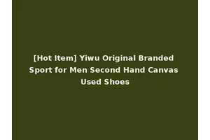 [Hot Item] Yiwu Original Branded Sport for Men Second Hand Canvas Used Shoes