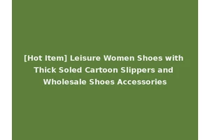 [Hot Item] Leisure Women Shoes with Thick Soled Cartoon Slippers and Wholesale Shoes Accessories