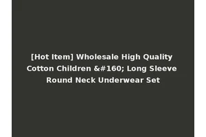 [Hot Item] Wholesale High Quality Cotton Children   Long Sleeve Round Neck Underwear Set