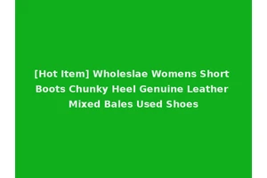 [Hot Item] Wholeslae Womens Short Boots Chunky Heel Genuine Leather Mixed Bales Used Shoes