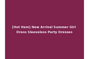 [Hot Item] New Arrival Summer Girl Dress Sleeveless Party Dresses