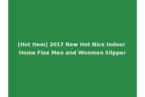 [Hot Item] 2017 New Hot Nice Indoor Home Flax Men and Wonmen Slipper