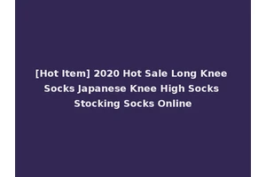 [Hot Item] 2020 Hot Sale Long Knee Socks Japanese Knee High Socks Stocking Socks Online